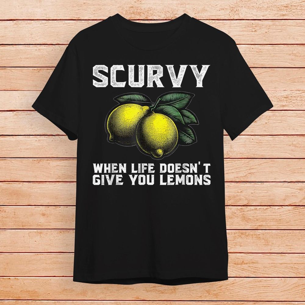 Scurvy When Life Doesn't Give You Lemons Fruit Saying Quote T-Shirt Shirt Women's V-Neck T-Shirt black s